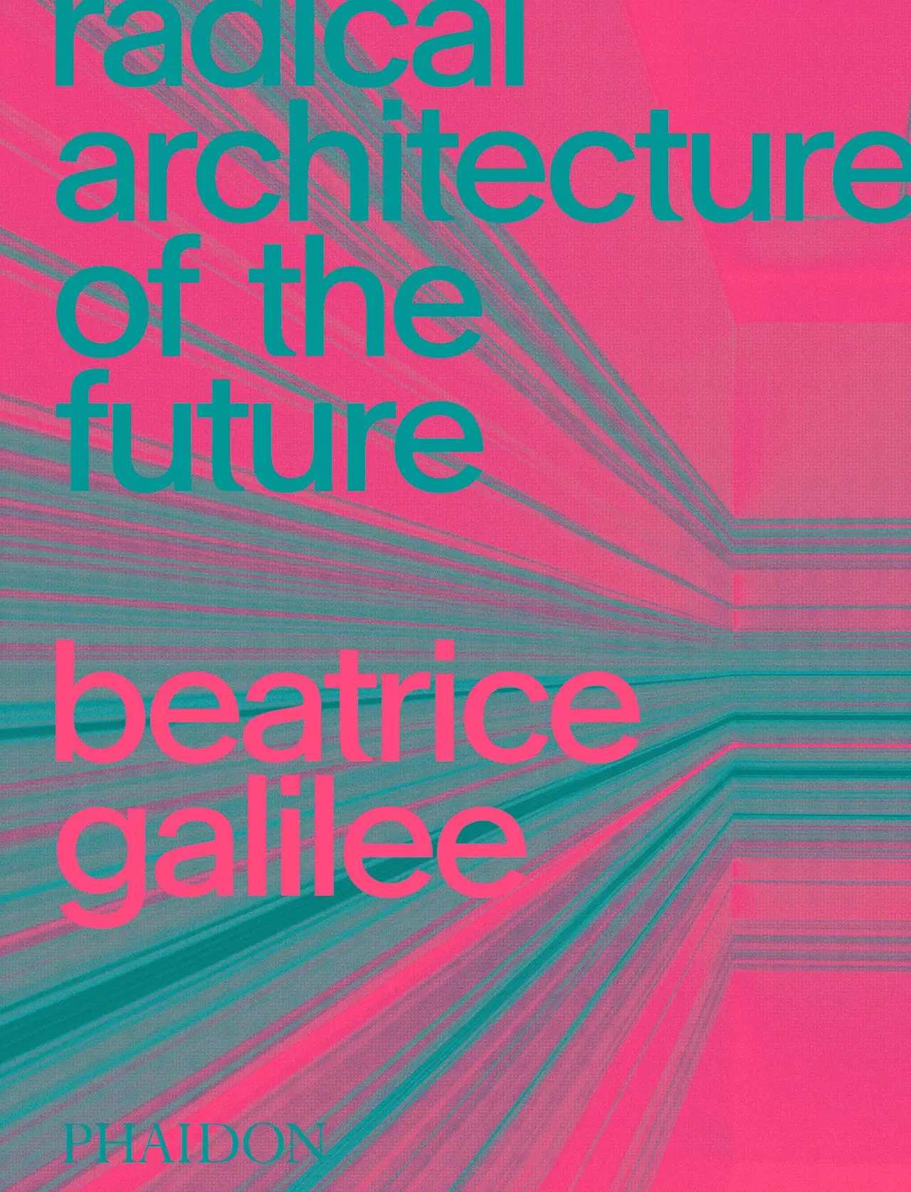 Radical Architecture of the Future, av Beatrice Galilee (Phaidon)